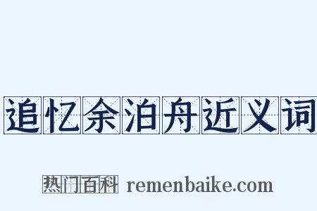 追忆余泊舟近义词是什么意思的图片